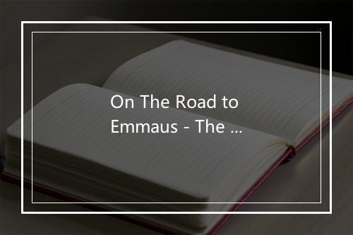 On The Road to Emmaus - The Faith Crew-歌词_1