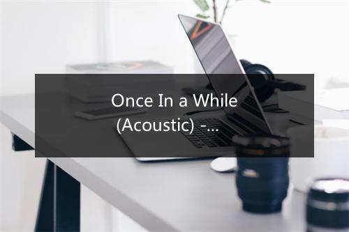 Once In a While (Acoustic) - Timeflies-歌词