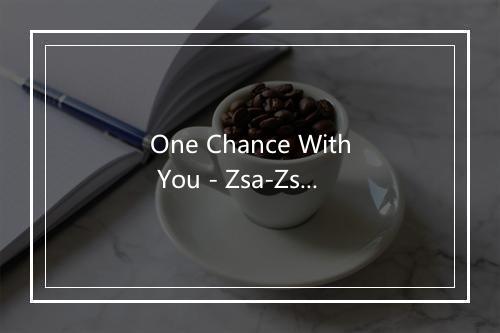 One Chance With You - Zsa-Zsa Padilla-歌词