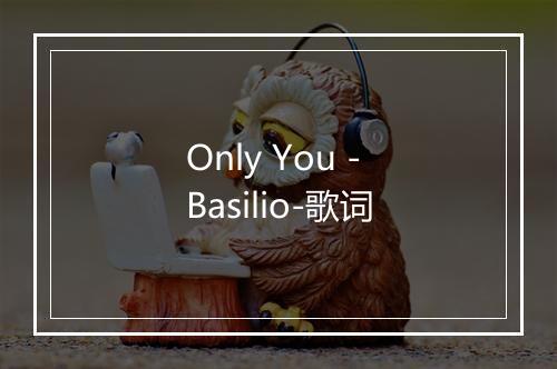 Only You - Basilio-歌词