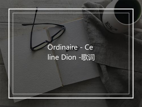 Ordinaire - Celine Dion -歌词