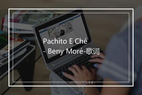 Pachito E Ché - Beny Moré-歌词