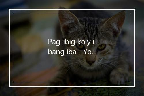 Pag-ibig ko'y ibang iba - Yolly Samson-歌词