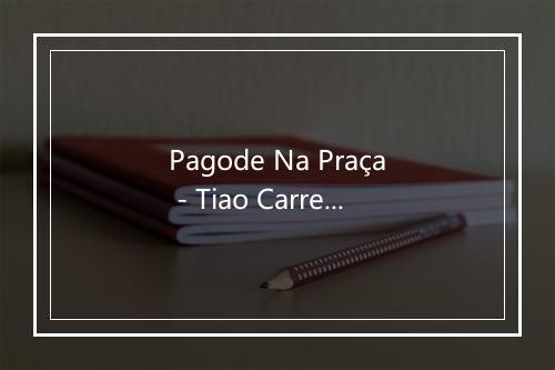 Pagode Na Praça - Tiao Carreiro & Pardinho-歌词_1