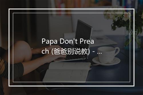 Papa Don't Preach (爸爸别说教) - 梅林传奇 (Merlin)-歌词