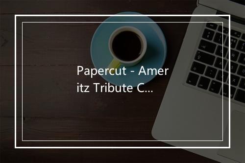 Papercut - Ameritz Tribute Club (Ameritz翻唱俱乐部)-歌词_1