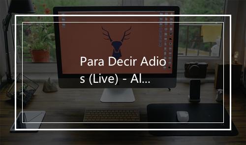 Para Decir Adios (Live) - Alberto Vazquez-歌词