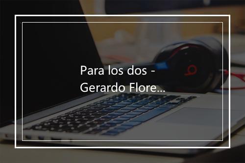 Para los dos - Gerardo Flores-歌词