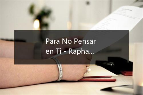 Para No Pensar en Ti - Raphael-歌词_1