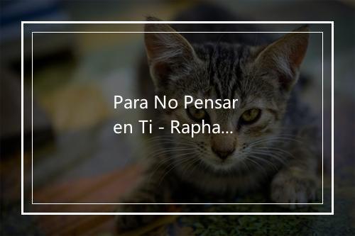 Para No Pensar en Ti - Raphael-歌词_2