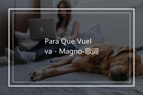 Para Que Vuelva - Magno-歌词