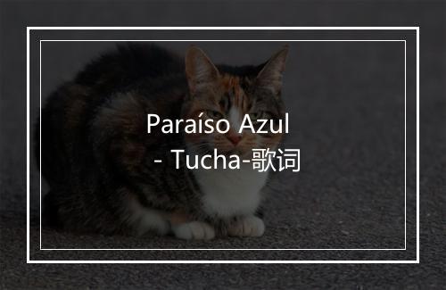 Paraíso Azul - Tucha-歌词