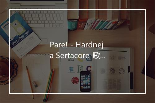 Pare! - Hardneja Sertacore-歌词