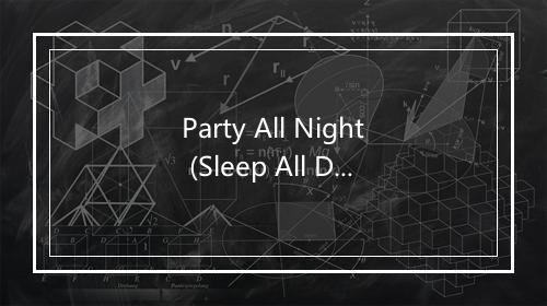 Party All Night (Sleep All Day) (彻夜狂欢（睡一整天）) - The Great Pop Crew-歌词_1