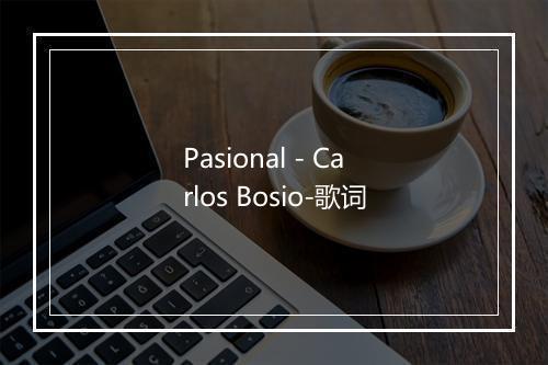 Pasional - Carlos Bosio-歌词