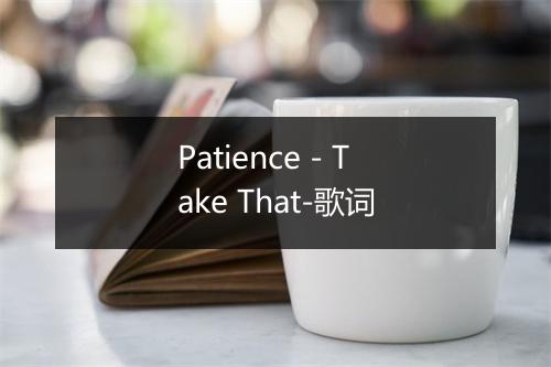 Patience - Take That-歌词