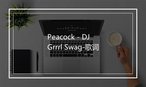 Peacock - DJ Grrrl Swag-歌词