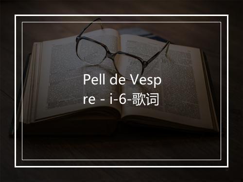 Pell de Vespre - i-6-歌词