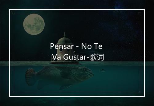 Pensar - No Te Va Gustar-歌词