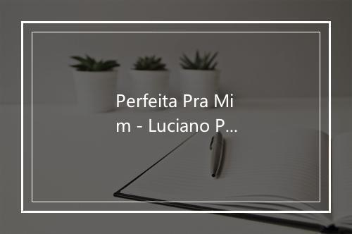 Perfeita Pra Mim - Luciano Popy-歌词