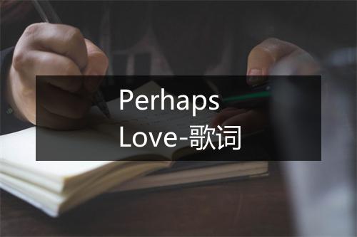 Perhaps Love-歌词