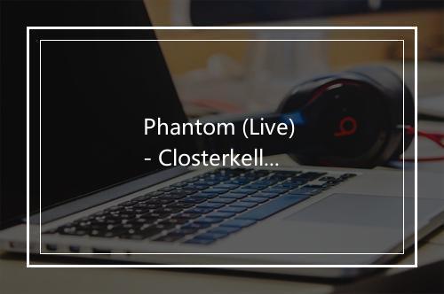 Phantom (Live) - Closterkeller-歌词