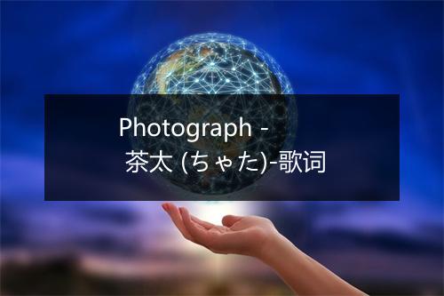 Photograph - 茶太 (ちゃた)-歌词