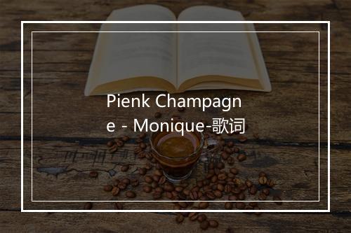 Pienk Champagne - Monique-歌词