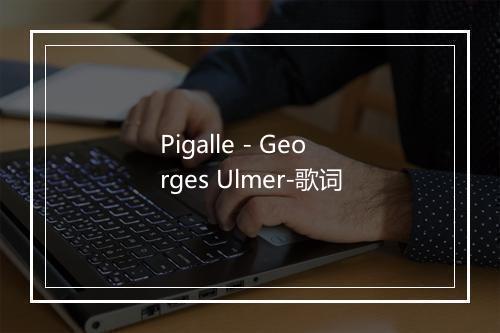 Pigalle - Georges Ulmer-歌词