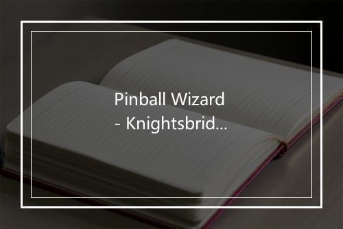 Pinball Wizard - Knightsbridge-歌词