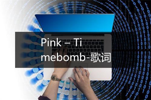 Pink – Timebomb-歌词