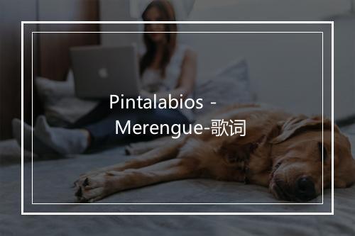 Pintalabios - Merengue-歌词