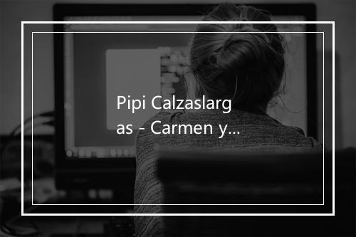 Pipi Calzaslargas - Carmen y los Peques-歌词