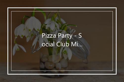 Pizza Party - Social Club Misfits-歌词