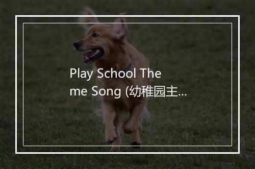 Play School Theme Song (幼稚园主题曲) - Play School-歌词