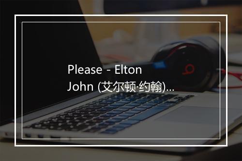 Please - Elton John (艾尔顿·约翰)-歌词