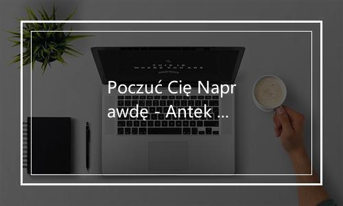 Poczuć Cię Naprawdę - Antek Smykiewicz-歌词