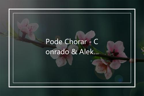 Pode Chorar - Conrado & Aleksandro-歌词