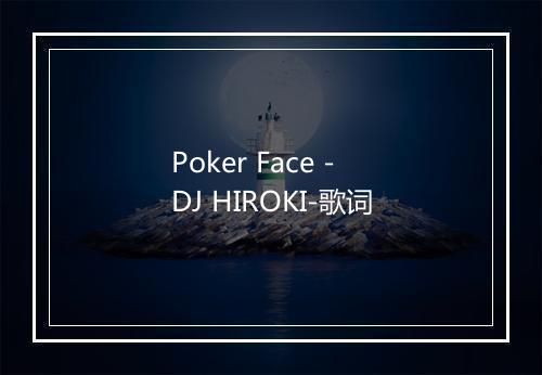 Poker Face - DJ HIROKI-歌词