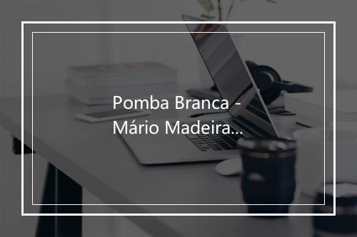 Pomba Branca - Mário Madeira-歌词