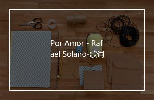 Por Amor - Rafael Solano-歌词