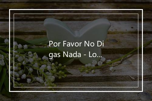 Por Favor No Digas Nada - Los Rehenes-歌词