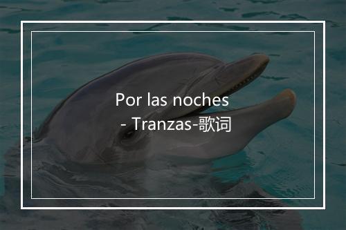 Por las noches - Tranzas-歌词