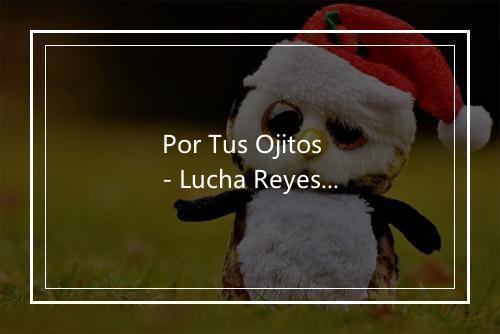 Por Tus Ojitos - Lucha Reyes -La Morena De Oro Del Perú--歌词