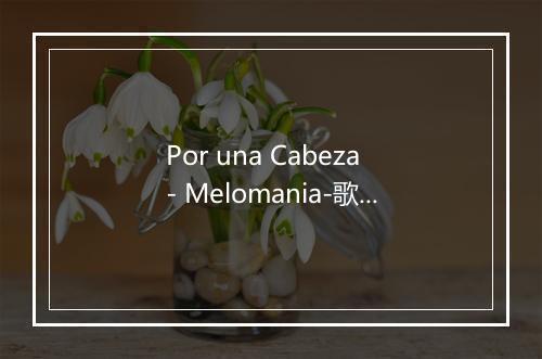 Por una Cabeza - Melomania-歌词