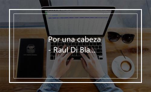 Por una cabeza - Raul Di Blasio-歌词