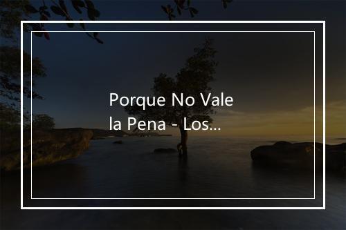 Porque No Vale la Pena - Los Iracundos-歌词