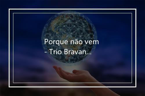 Porque não vem - Trio Bravana-歌词