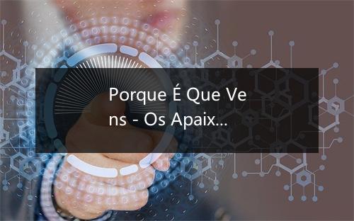 Porque É Que Vens - Os Apaixonados-歌词