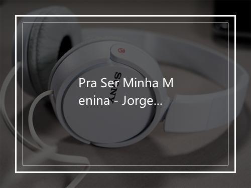 Pra Ser Minha Menina - Jorge Aragao-歌词